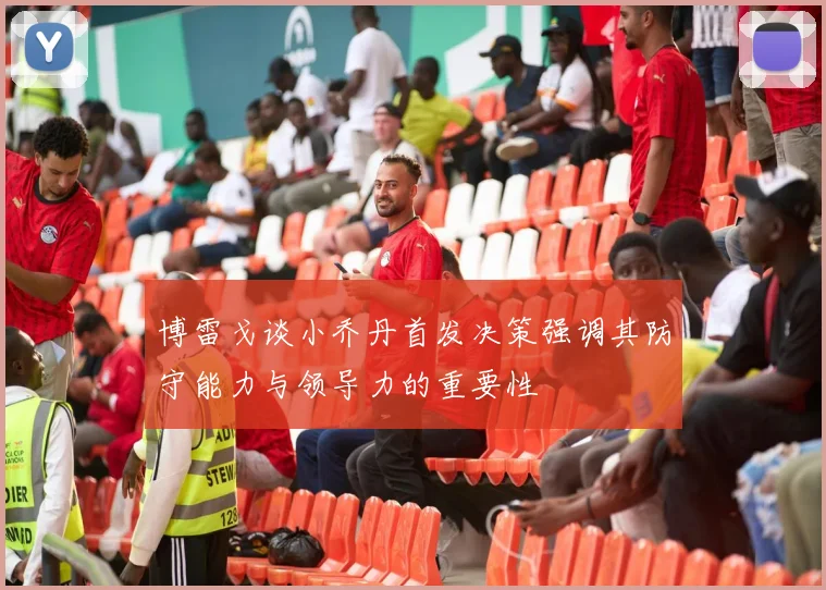 博雷戈谈小乔丹首发决策强调其防守能力与领导力的重要性